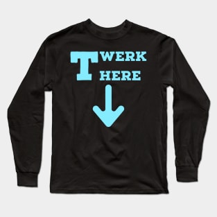 Twerk here. Blue Long Sleeve T-Shirt